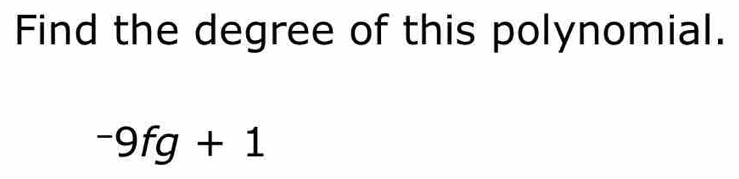 Find the degree of this polynomial.
-9fg+1