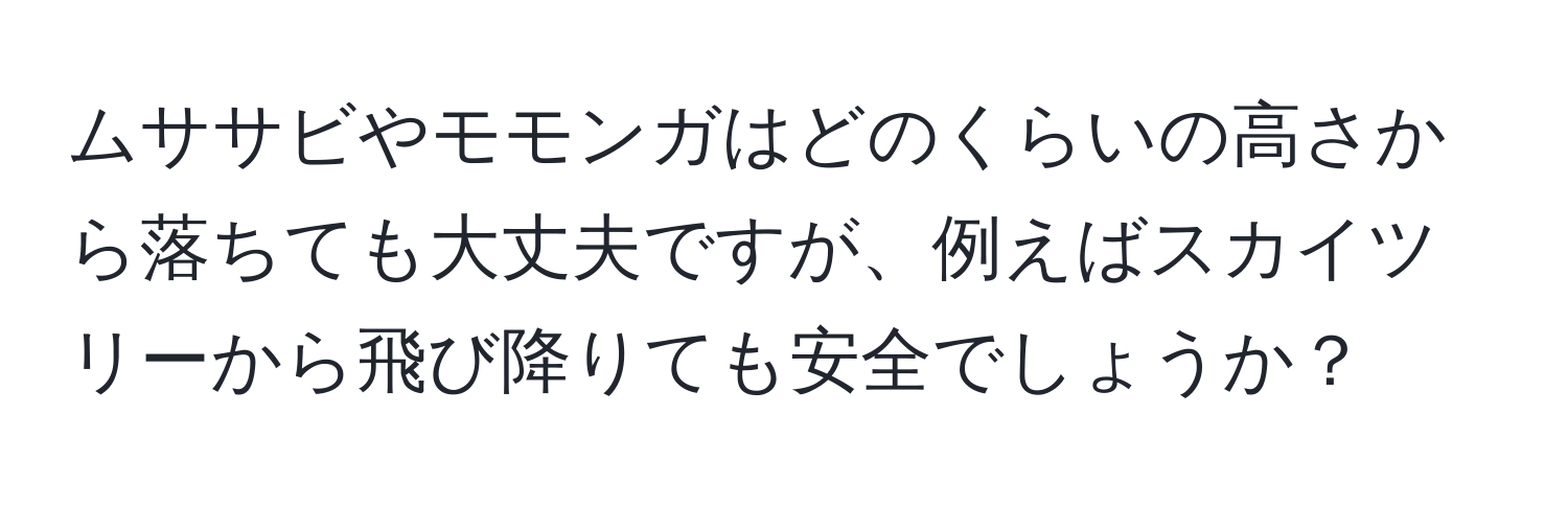 ムササビやモモンガはどのくらいの高さから落ちても大丈夫ですが、例えばスカイツリーから飛び降りても安全でしょうか？