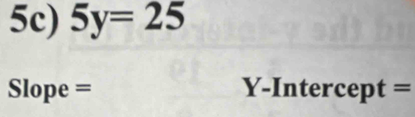 5c) 5y=25
Slope = Y-Intercept =