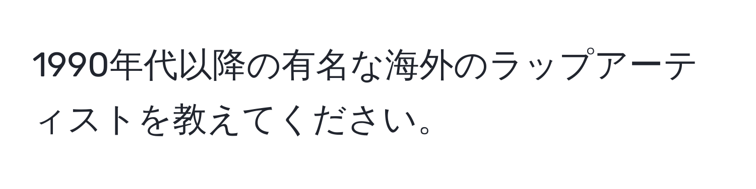 1990年代以降の有名な海外のラップアーティストを教えてください。