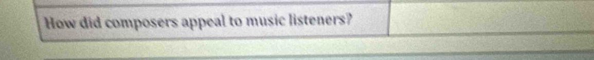 How did composers appeal to music listeners?