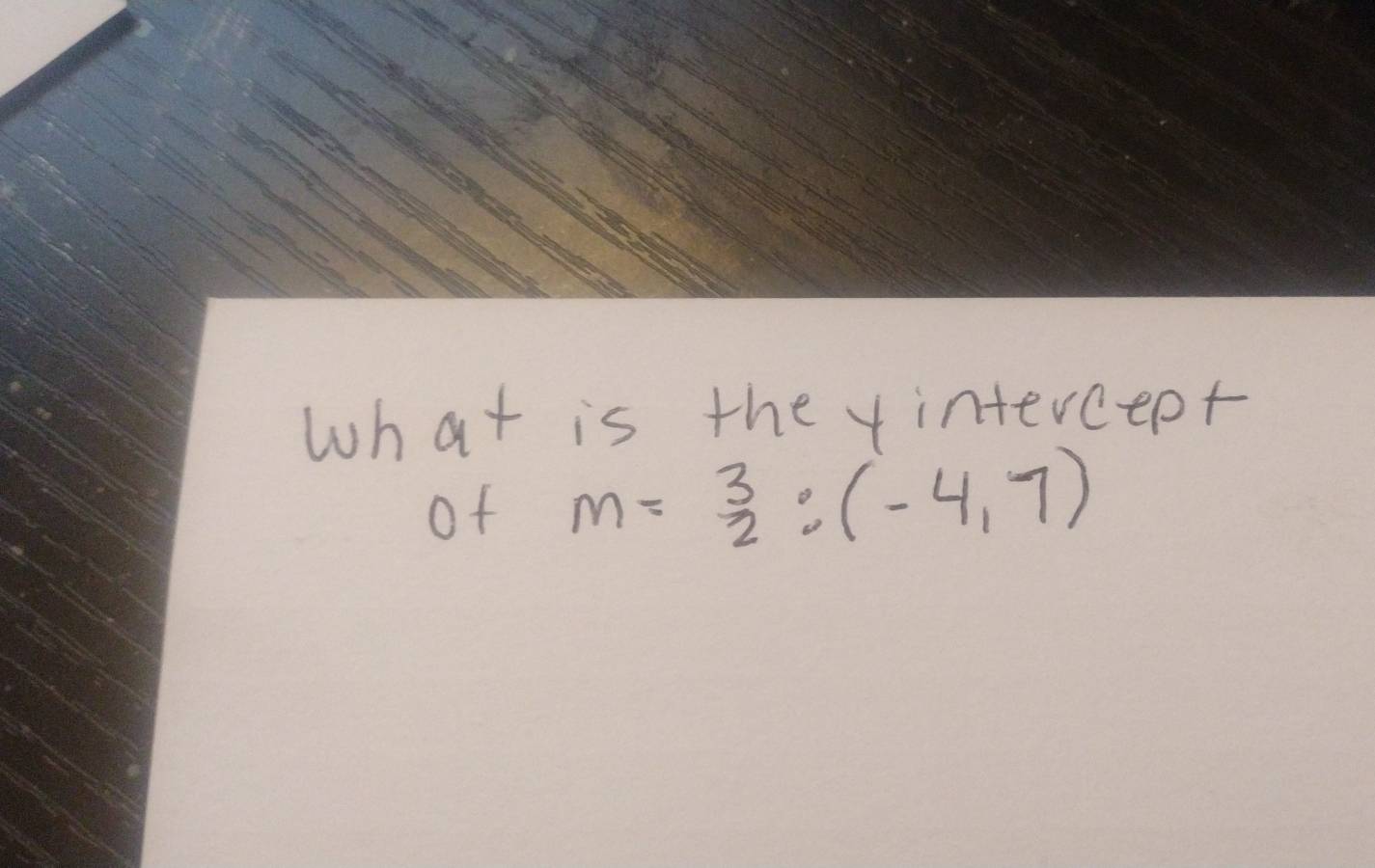 What is the y intercent 
of m= 3/2 :(-4,7)