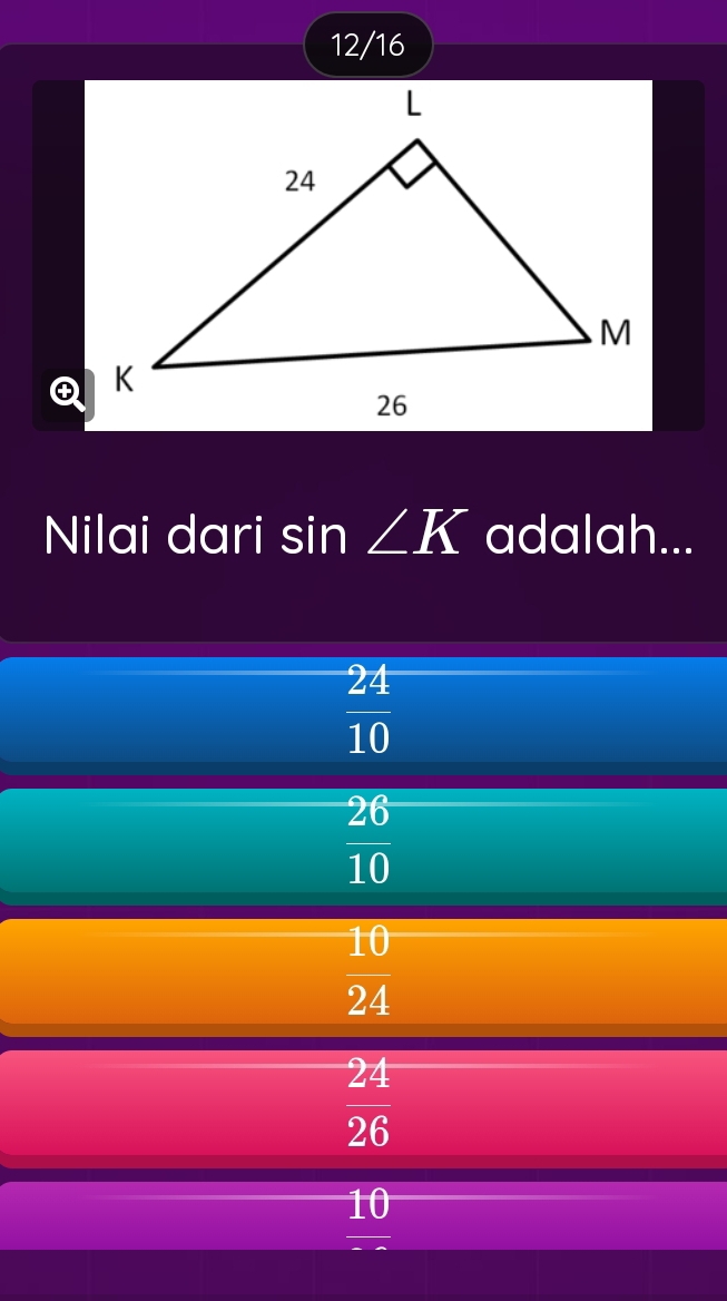 12/16
Nilai dari sin ∠ K adalah...
 24/10 
 26/10 
 10/24 
 24/26 
10