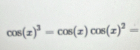 cos (x)^3=cos (x)cos (x)^2=