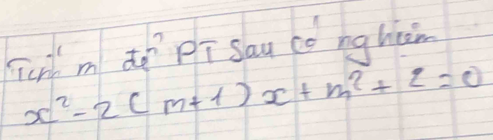 Tcr m do `pī Sau cè ng hiàn
x^2-2(m+1)x+m^2+2=0