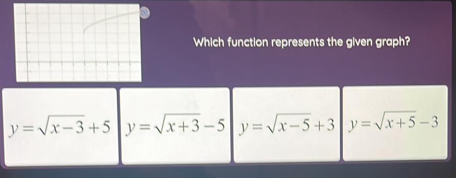 Which function represents the given graph?
y=sqrt(x-3)+5 y=sqrt(x+3)-5 y=sqrt(x-5)+3 y=sqrt(x+5)-3