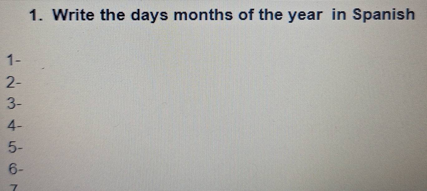 Write the days months of the year in Spanish 
1- 
2- 
3- 
4- 
5- 
6- 
7