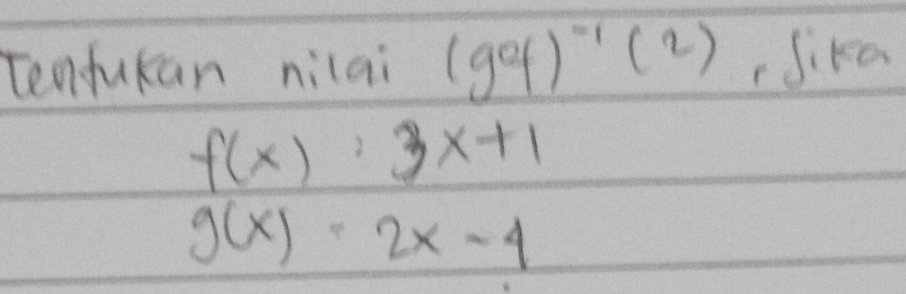 Tenfukan nilai (g^0f)^-1(2) Sika
f(x):3x+1
g(x)=2x-4