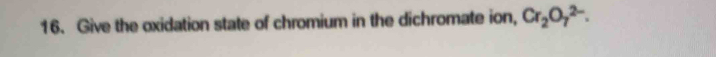 Give the oxidation state of chromium in the dichromate ion, Cr_2O_7^(2-).