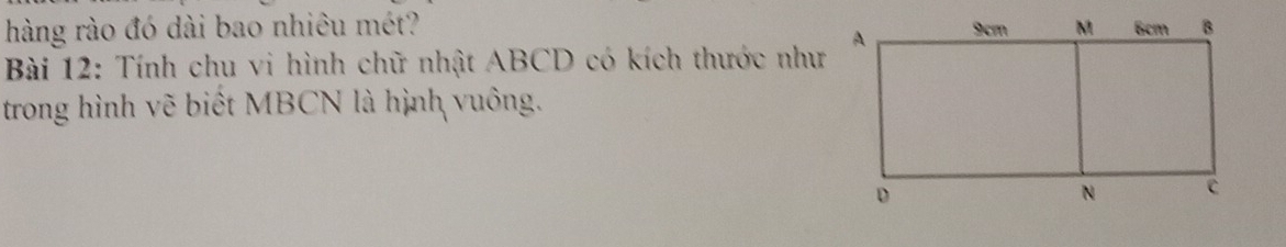 hàng rào đó dài bao nhiêu mét? 
Bài 12: Tính chu vi hình chữ nhật ABCD có kích thước như 
trong hình vẽ biết MBCN là hình vuông.