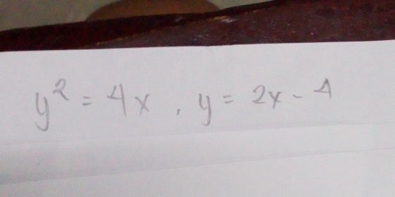 y^2=4x, y=2x-4