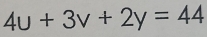 4u+3v+2y=44