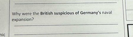 Why were the British suspicious of Germany’s naval 
_ 
expansion? 
nic 
_