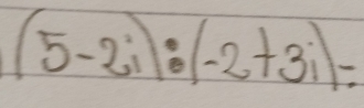 (5-2i):(-2+3i)=