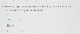 Значок, πри натисненні на який до листа можна
пπереκріπиτη будь яκηй φайл
A)
b) @
B)