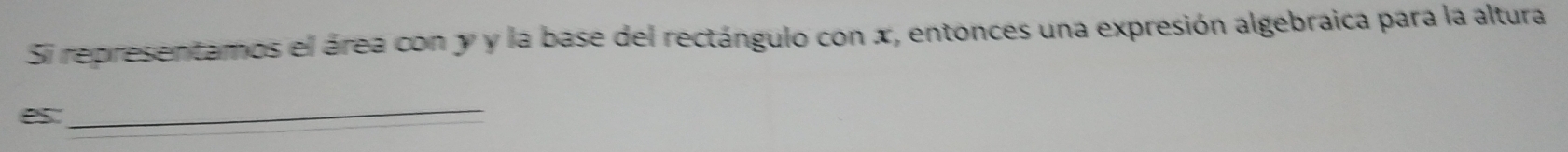 Si representamos el área con y y la base del rectángulo con x, entonces una expresión algebraica para la altura 
_