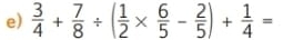  3/4 + 7/8 / ( 1/2 *  6/5 - 2/5 )+ 1/4 =