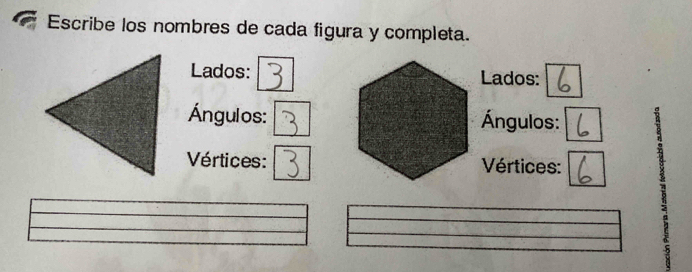 Escribe los nombres de cada figura y completa. 
Lados:Lados: 
Ángulos:Ángulos: 
Vértices: Vértices: