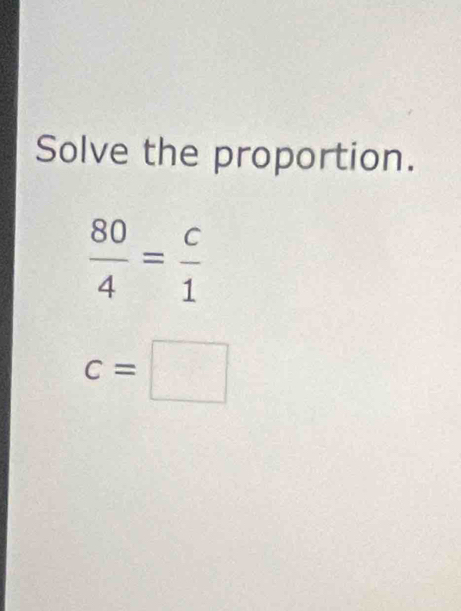 Solve the proportion.
 80/4 = c/1 
c=□