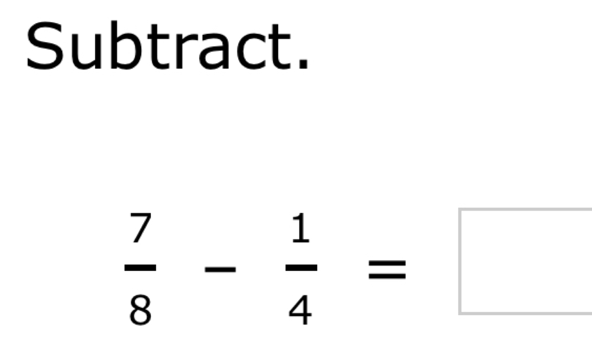 Subtract.
 7/8 - 1/4 =□