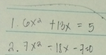 6x^2+13x=5
2. 7x^2-18x-7=0