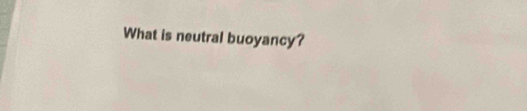 What is neutral buoyancy?