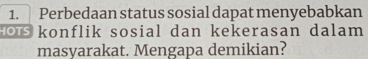 Perbedaan status sosial dapat menyebabkan 
konflik sosial dan kekerasan dalam 
masyarakat. Mengapa demikian?