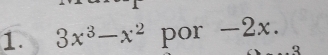 3x^3-x^2 por -2x. 
3