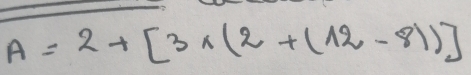 A=2+[3* (2+(12-81)]