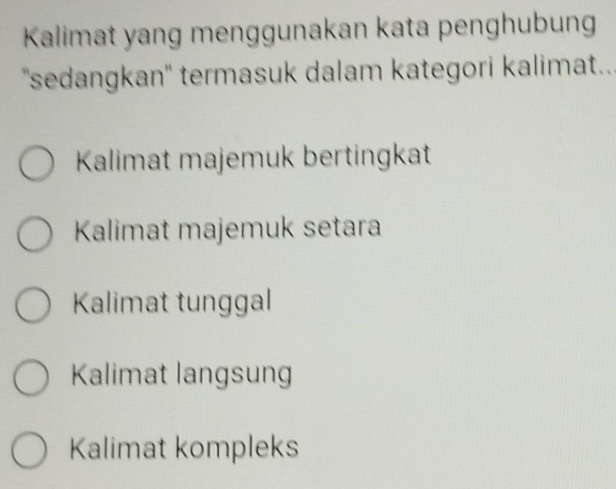 Kalimat yang menggunakan kata penghubung
''sedangkan'' termasuk dalam kategori kalimat..
Kalimat majemuk bertingkat
Kalimat majemuk setara
Kalimat tunggal
Kalimat langsun
Kalimat kompleks