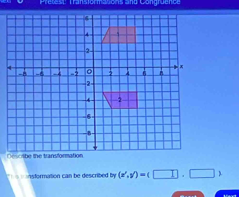 Pretest: Transformations and Congruence 
This transformation can be described by (x',y')=(□ ,□ ). 
Mavt