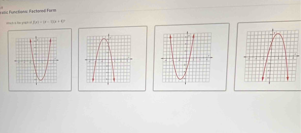 ratic Functions: Factored Form 
Which is the graph of f(x)=(x-1)(x+4) 7