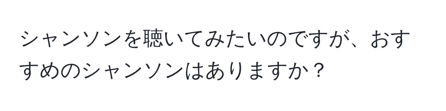 シャンソンを聴いてみたいのですが、おすすめのシャンソンはありますか？