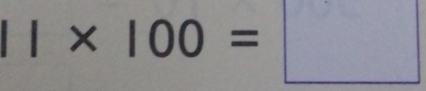 11* 100=□