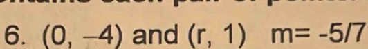 (0,-4) and (r,1)m=-5/7