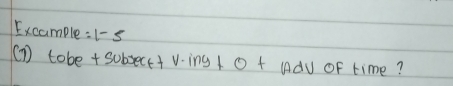 Excample = 1-5
(7) tobe+subsect+ving+0+Advoftime?