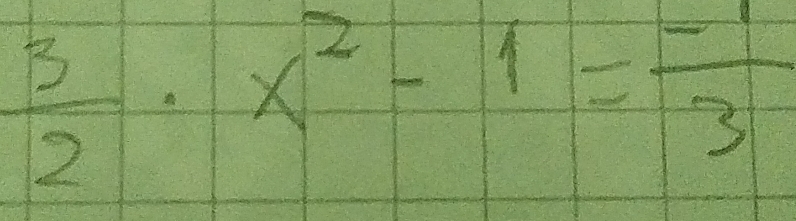  3/2 · x^2-1= (-1)/3 