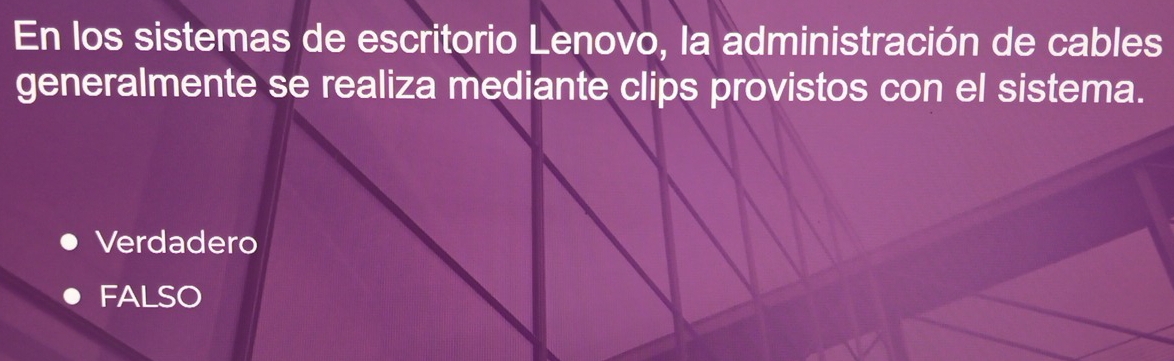 En los sistemas de escritorio Lenovo, la administración de cables
generalmente se realiza mediante clips provistos con el sistema.
Verdadero
FALSO