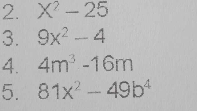 X^2-25
3. 9x^2-4
4. 4m^3-16m
5. 81x^2-49b^4