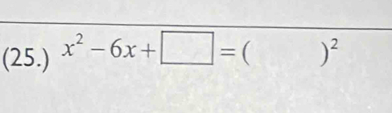 (25.) x^2-6x+□ =  )^2