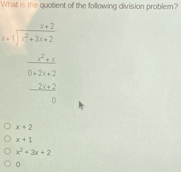 What is the quotient of the following division problem?
beginarrayr x+2 x+1encloselongdiv x^2+3x+2endarray
beginarray r frac x^2+x 0+2x+2 _  2x+2 hline endarray
x+2
x+1
x^2+3x+2
0