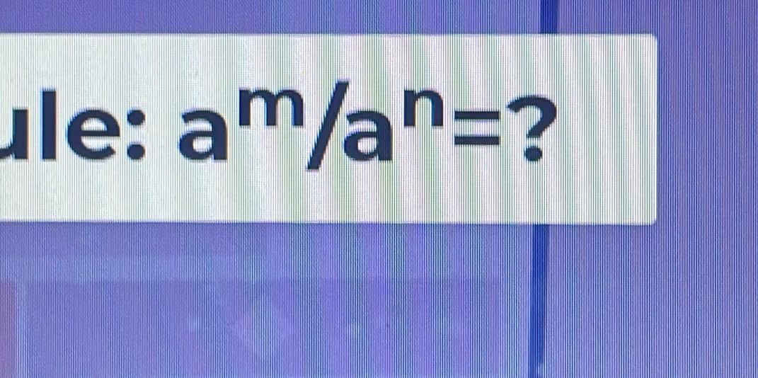 èle: a^m/a^n= ?