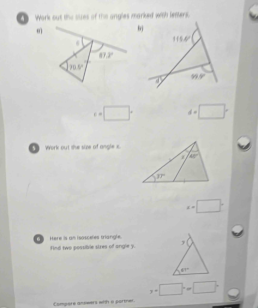 Work out the sizes of the angles marked with letters.
θ)
bj
c=□°
d=□°
Work out the size of angle x.
x=□°
( Here is an isosceles triangle.
Find two possible sizes of angle y.
y=□°or□°
Compare answers with a partner.