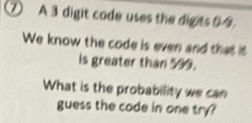 تم الحل:⑦ A 3 digit code uses the digts 0 9 We know the code is even ...