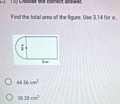 Choose the correct answer.
Find the total area of the figure. Use 3.14 for π.
44.56cm^2
38.28cm^2