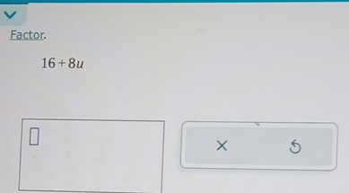 Factor.
16+8u
×