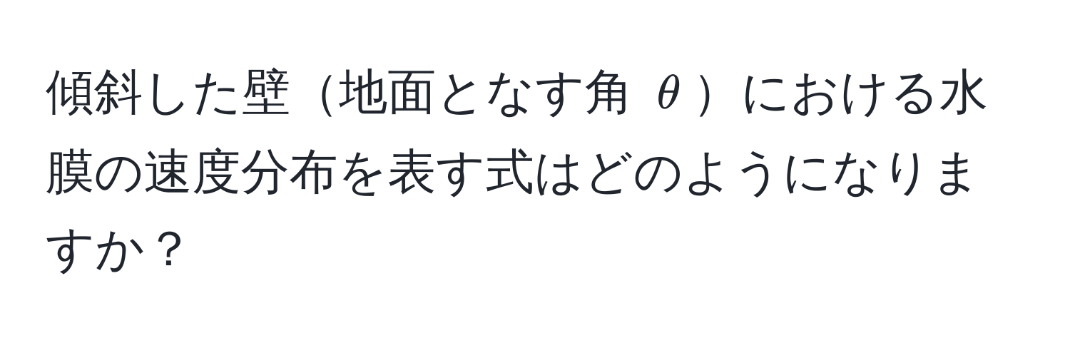 傾斜した壁地面となす角 $θ$における水膜の速度分布を表す式はどのようになりますか？