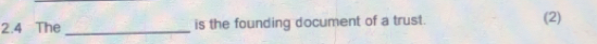 2.4 The _is the founding document of a trust. (2)