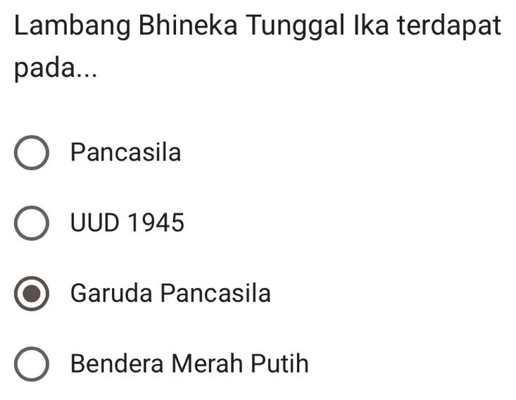 Lambang Bhineka Tunggal Ika terdapat
pada...
Pancasila
UUD 1945
Garuda Pancasila
Bendera Merah Putih