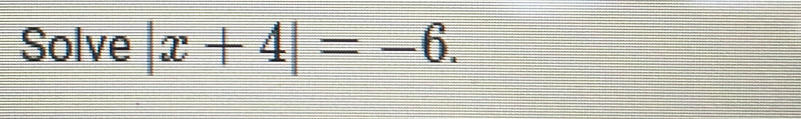 Solve |x+4|=-6.